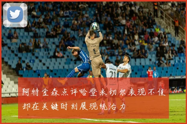 阿特金森点评哈登米切尔表现不佳却在关键时刻展现统治力